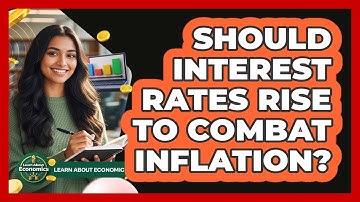 Should Interest Rates Rise To Combat Inflation? - Learn About Economics