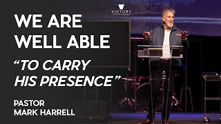 We Are Well Able | To Carry His Presence | Pastor Mark Harrell
