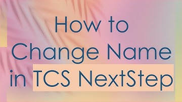 How to Change Name in TCS NextStep