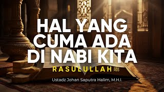 Keistimewaan dan Hak Khusus ini Cuma Ada di Nabi Muhammad - Ustadz Johan Saputra Halim, M.H.I.