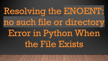 Resolving the ENOENT: no such file or directory Error in Python When the File Exists