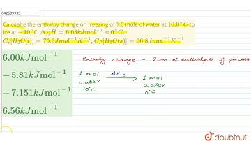 Calcualte the enthalpy change on freezing of 1.0 mole of water at 10.0^(@)C to ice at -10^(@)C. ...