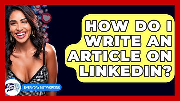 How Do I Write An Article On LinkedIn? - Everyday-Networking