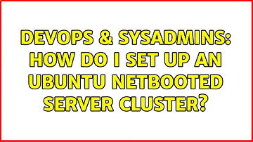 DevOps & SysAdmins: How do I set up an Ubuntu netbooted server cluster?