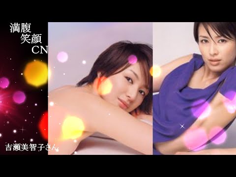 満腹笑顔CN、人気者の満腹笑顔CN、吉瀬美智子さん、まんぷくのほっこりが美しすぎます。）