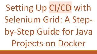 Setting Up CI/CD with Selenium Grid: A Step-by-Step Guide for Java Projects on Docker