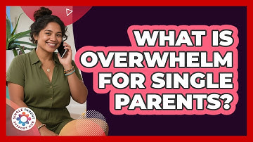 What Is Overwhelm For Single Parents? - Single Parent Support Hub