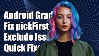 Android Gradle PackagingOptions: Fixing pickFirst and Exclude Issues