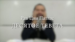 Рав Цви Патлас. ДЕСЯТОЕ ТЕВЕТА