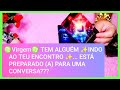 ♍Virgem♍ TEM ALGUÉM ✨INDO AO TEU ENCONTRO ✨... ESTÁ PREPARADO (A) PARA UMA CONVERSA???
