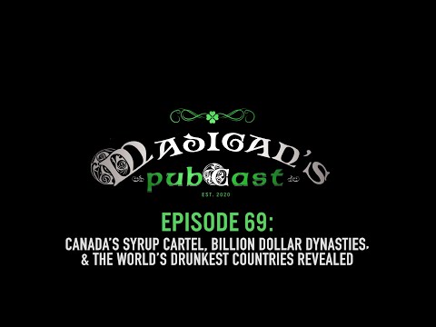 Madigans Pubcast Ep69: Canada’s Syrup Cartel, Billion Dollar Dynasties & Drunkest Countries Revealed