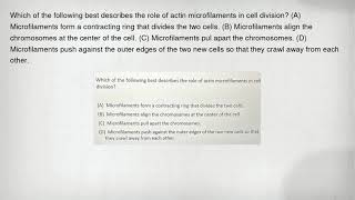 Which of the following best describes the role of actin microfilaments in cell division? (A) Microfi