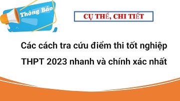Các cách tra cứu điểm thi tốt nghiệp THPT 2023 nhanh và chính xác nhất và một số lưu ý.