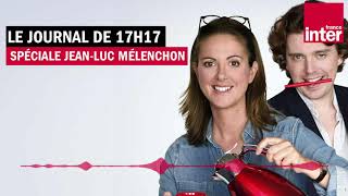 Spéciale Jean-Luc Mélenchon - Le Journal de 17h17