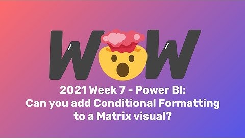 Power BI | WOW2021 | Week 07 | Conditional Formatting for Matrix Visual