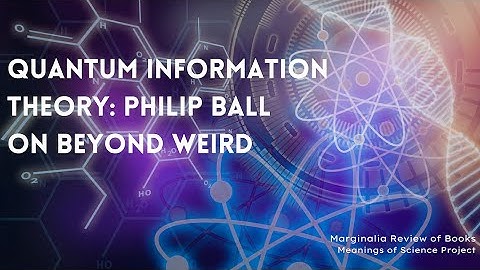 Quantum Information Theory: Part 2 of Philip Ball on his book, Beyond Weird