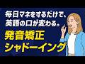 毎日マネると、口が変わる！英語シャドーイングで発音矯正