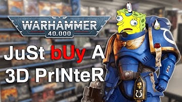 Please SHUT UP About 3D Printing Warhammer