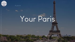 Your Paris - songs to chill to when you need some Paris vibes