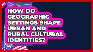 How Do Geographic Settings Shape Urban And Rural Cultural Identities? - Demographic Data Answers