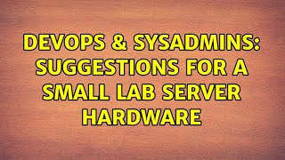DevOps & SysAdmins: Suggestions for a small lab server hardware