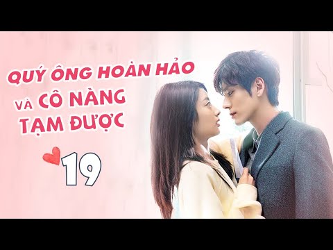 [ Thuyết Minh ] QUÝ ÔNG HOÀN HẢO VÀ CÔ NÀNG TẠM ĐƯỢC - Tập 19 | Phim Ngôn Tình Ngọt Ngào 2020