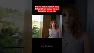 Burak Deniz Beraat Etti Nilperi Şahinkaya Temyize Gidiyor! Hukuk Savaşı Devam Ediyor!