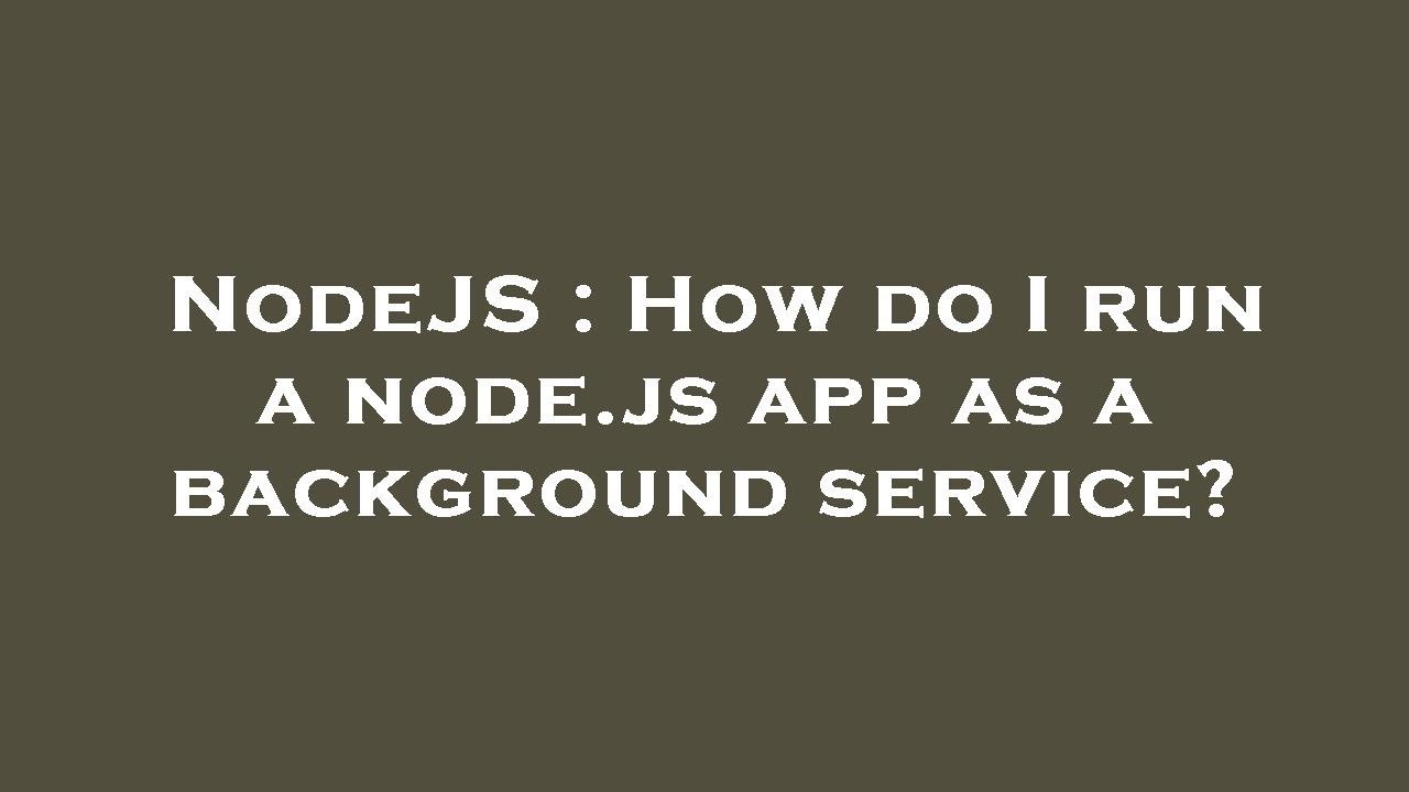 NodeJS : How do I run a node.js app as a background service? - YouTube