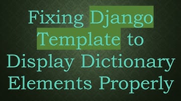 Fixing Django Template to Display Dictionary Elements Properly