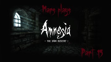 Amnesia the Dark Descent part 15. Monsters, monsters everywhere.