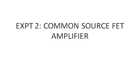 AEL EXPT 04 COMMON SOURCE FET AMPLIFIER