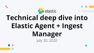 Elastic Agent & Ingest Manager: A Technical Deep Dive - Elastic Meetup