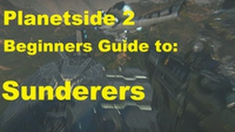 Beginners Guide to Planetside 2 - Sunderers - Climbing the Curve ep.12