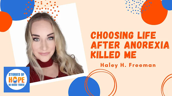 Haley H. Freeman: Choosing Life After Anorexia Kil...