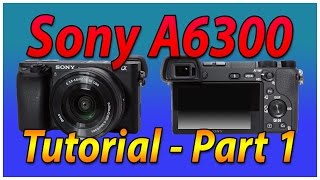 Sony A6300 / A6500  Tutorial Training - Part 1 - External Buttons Overview