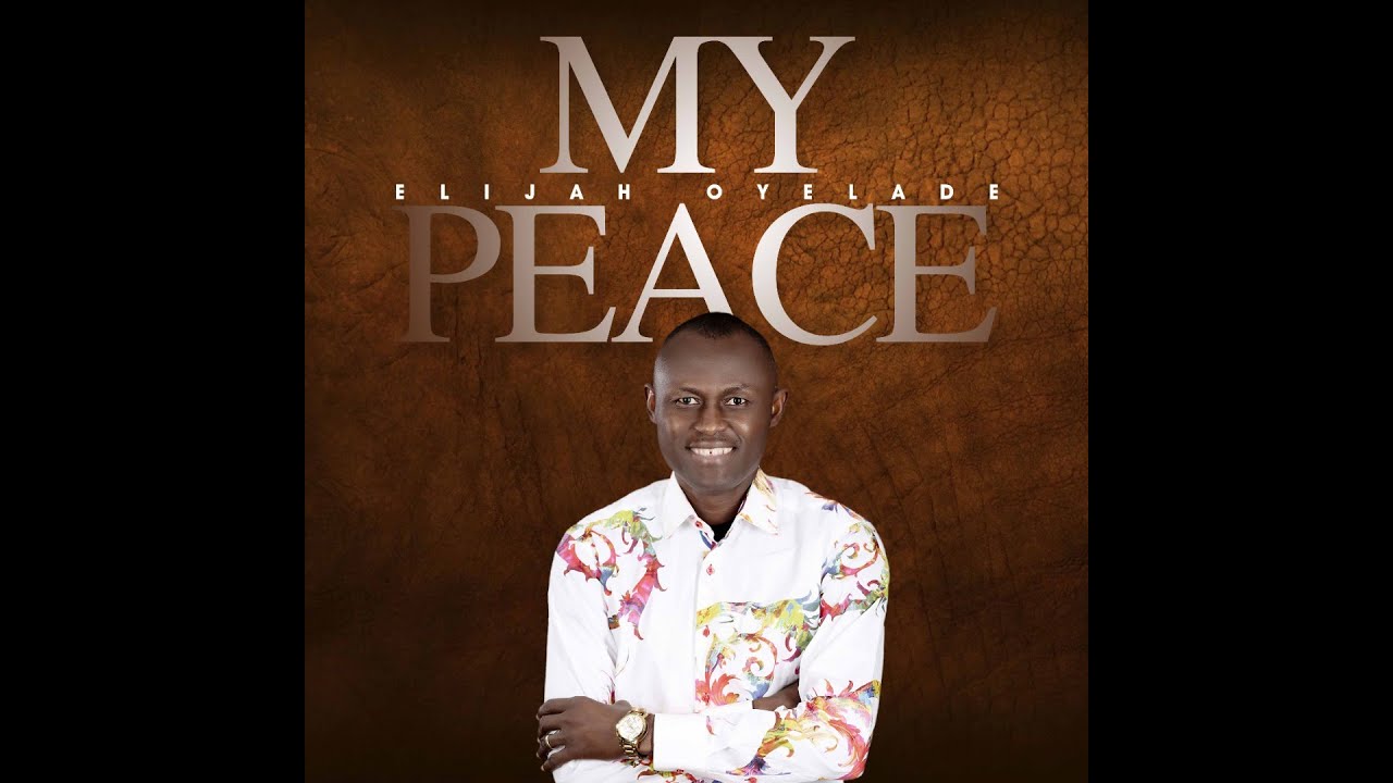 My Peace Lyrics By Elijah Oyelade Music Lyrics
