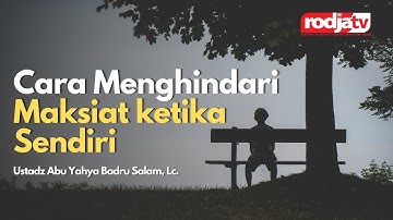 Cara Menghindari Maksiat ketika Sendiri l Ustadz Abu Yahya Badru Salam, Lc.