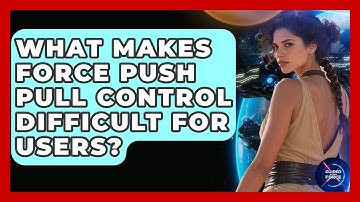 What Makes Force Push Pull Control Difficult For Users? - Guided By The Force