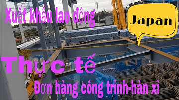 【XUẤT KHẨU LAO ĐỘNG】#JAPAN THỰC TẾ ĐƠN HÀNG CÔNG TRÌNH-HÀN XÌ