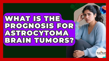 What Is The Prognosis For Astrocytoma Brain Tumors? - Brain Health Support Network