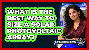What Is The Best Way To Size A Solar Photovoltaic Array? - Electrical Engineering Essentials
