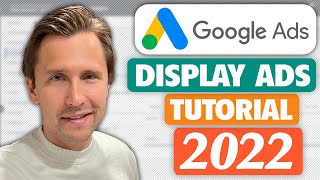 Google Display Ads Tutorial (Made In 2022 for 2022) - Step-By-Step for Beginners
