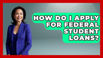 How Do I Apply For Federal Student Loans? - Your Guide to Budgeting