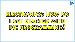 Electronics: How do I get started with PIC programming (3 Solutions!!)