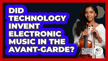 Did Technology Invent Electronic Music In The Avant-garde? - Classical Serenade