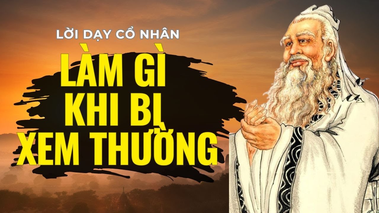 KHI BẠN BỊ XEM THƯỜNG HÃY NHỚ LỜI DẠY CỔ NHÂN NÀY