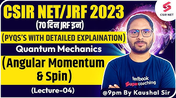 CSIR NET/JRF 2023 | Quantum Mechanics (Angular momentum & spin) | L-4 | Kaushal Sir