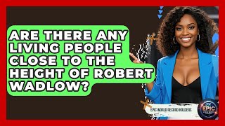 Are There Any Living People Close to the Height of Robert Wadlow? - Epic World Record Holders