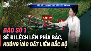 Bão số 1 sẽ đi lệch lên phía Bắc, hướng vào đất liền Bắc Bộ | VTV24