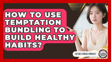 How To Use Temptation Bundling To Build Healthy Habits? - The Millennials Mindset